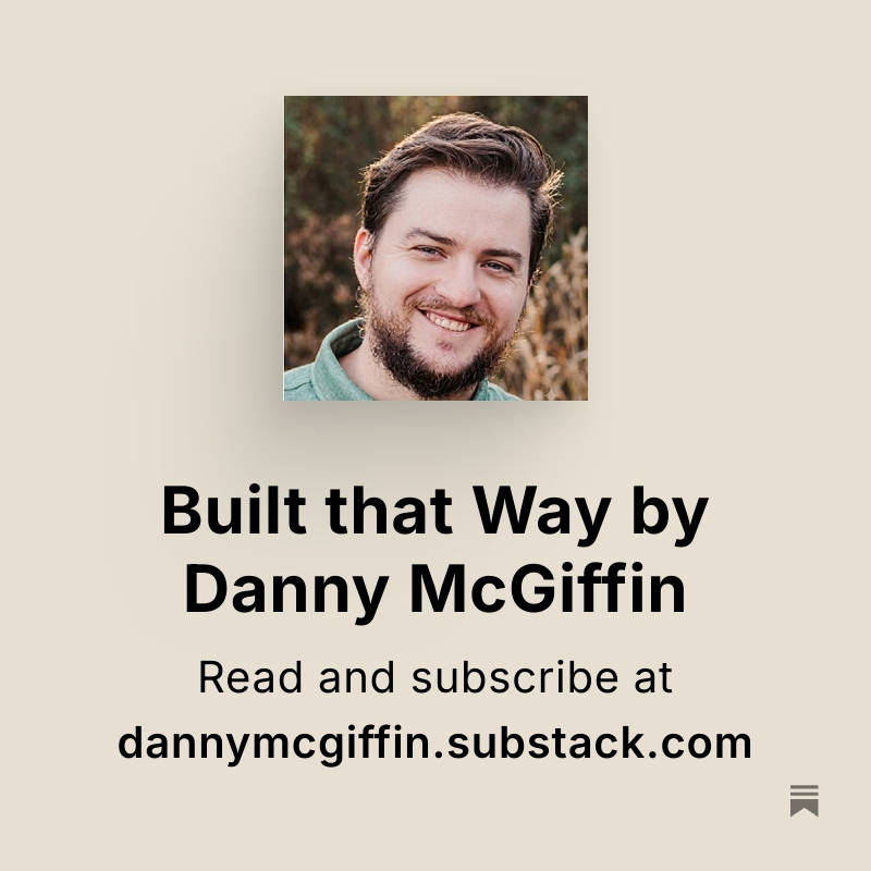 Built that Way by Danny McGiffin. Read and subscribe at dannymcgiffin.substack.com.